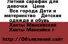 Летний сарафан для девочки › Цена ­ 700 - Все города Дети и материнство » Детская одежда и обувь   . Ханты-Мансийский,Ханты-Мансийск г.